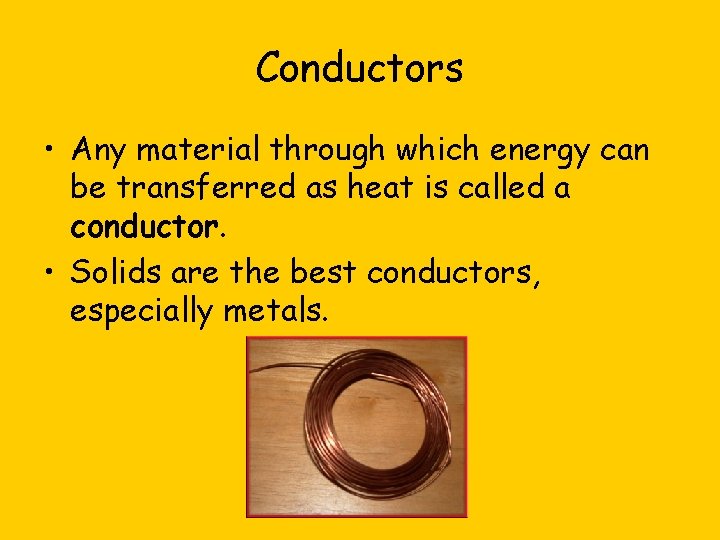 Conductors • Any material through which energy can be transferred as heat is called