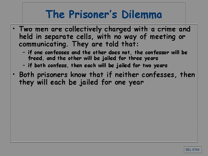 The Prisoner’s Dilemma • Two men are collectively charged with a crime and held The Prisoner’s Dilemma • Two men are collectively charged with a crime and held