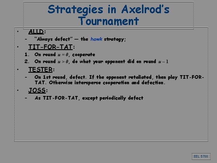 • • – ALLD: Strategies in Axelrod’s Tournament “Always defect” — the hawk • • – ALLD: Strategies in Axelrod’s Tournament “Always defect” — the hawk