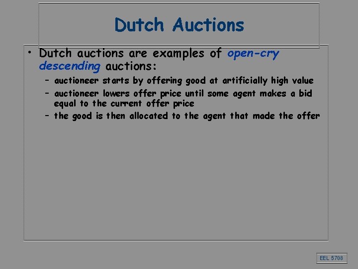 Dutch Auctions • Dutch auctions are examples of open-cry descending auctions: – auctioneer starts Dutch Auctions • Dutch auctions are examples of open-cry descending auctions: – auctioneer starts