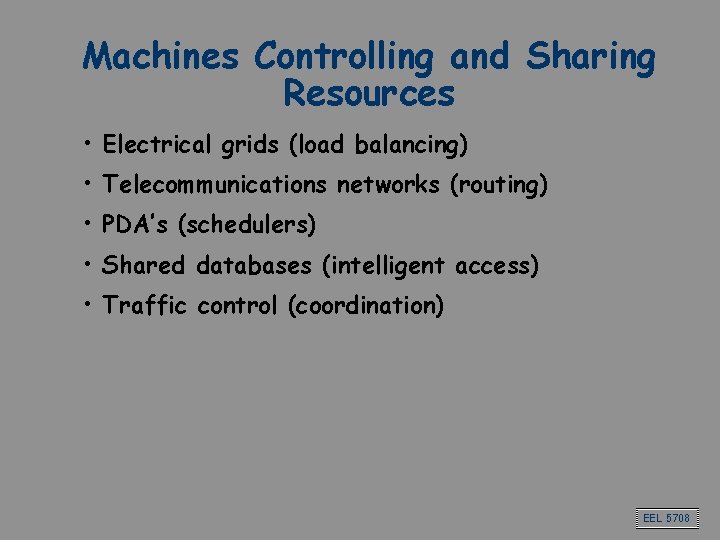 Machines Controlling and Sharing Resources • Electrical grids (load balancing) • Telecommunications networks (routing) Machines Controlling and Sharing Resources • Electrical grids (load balancing) • Telecommunications networks (routing)