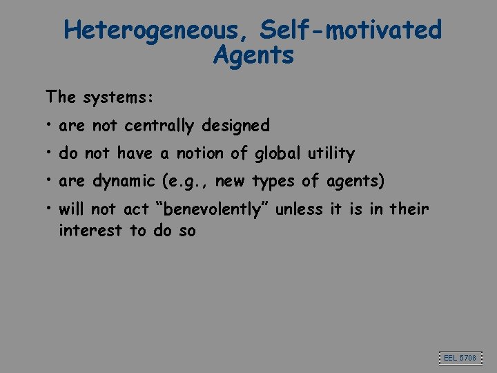 Heterogeneous, Self-motivated Agents The systems: • are not centrally designed • do not have Heterogeneous, Self-motivated Agents The systems: • are not centrally designed • do not have