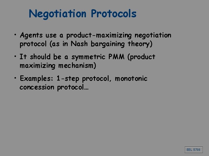 Negotiation Protocols • Agents use a product-maximizing negotiation protocol (as in Nash bargaining theory) Negotiation Protocols • Agents use a product-maximizing negotiation protocol (as in Nash bargaining theory)