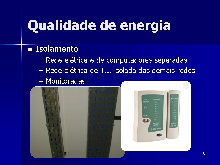 Qualidade de energia n Isolamento – – – Rede elétrica e de computadores separadas