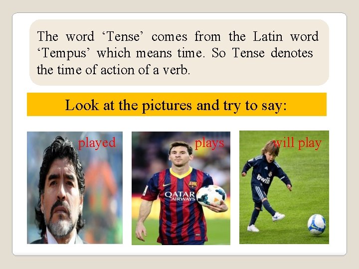 The word ‘Tense’ comes from the Latin word ‘Tempus’ which means time. So Tense