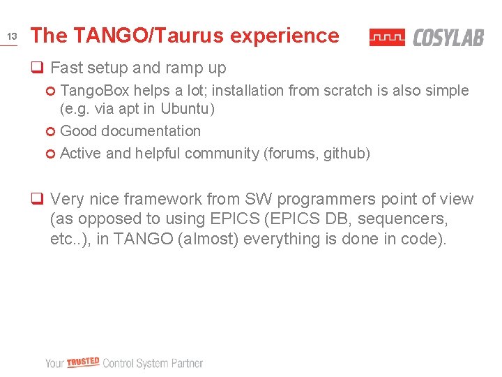 13 The TANGO/Taurus experience q Fast setup and ramp up Tango. Box helps a