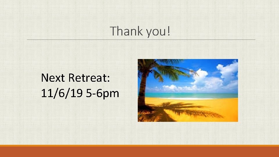 Thank you! Next Retreat: 11/6/19 5 -6 pm 