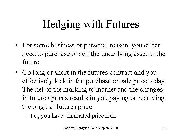 Hedging with Futures • For some business or personal reason, you either need to