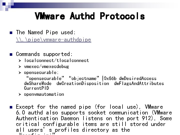 VMware Authd Protocols n The Named Pipe used: \. pipevmware-authdpipe n Commands supported: Ø VMware Authd Protocols n The Named Pipe used: \. pipevmware-authdpipe n Commands supported: Ø
