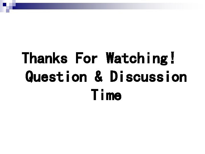 Thanks For Watching! Question & Discussion Time Thanks For Watching! Question & Discussion Time