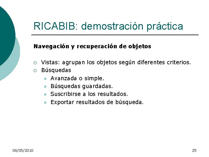 RICABIB: demostración práctica Navegación y recuperación de objetos ¡ ¡ 06/05/2010 Vistas: agrupan los