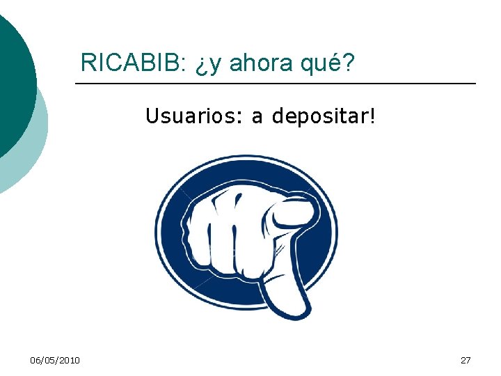 RICABIB: ¿y ahora qué? Usuarios: a depositar! 06/05/2010 27 