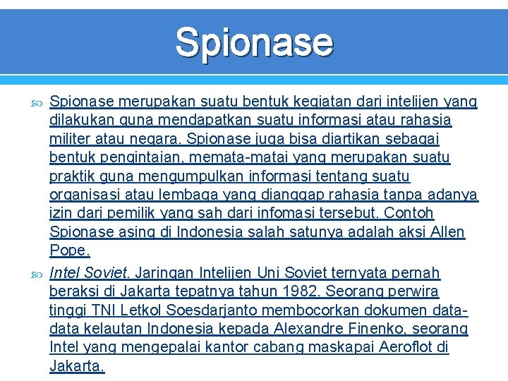 Spionase merupakan suatu bentuk kegiatan dari intelijen yang dilakukan guna mendapatkan suatu informasi atau