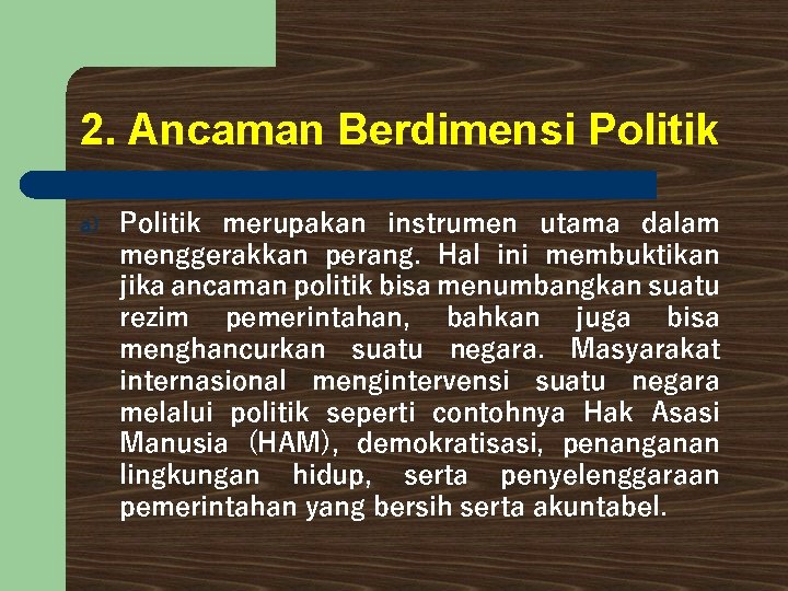 2. Ancaman Berdimensi Politik a) Politik merupakan instrumen utama dalam menggerakkan perang. Hal ini