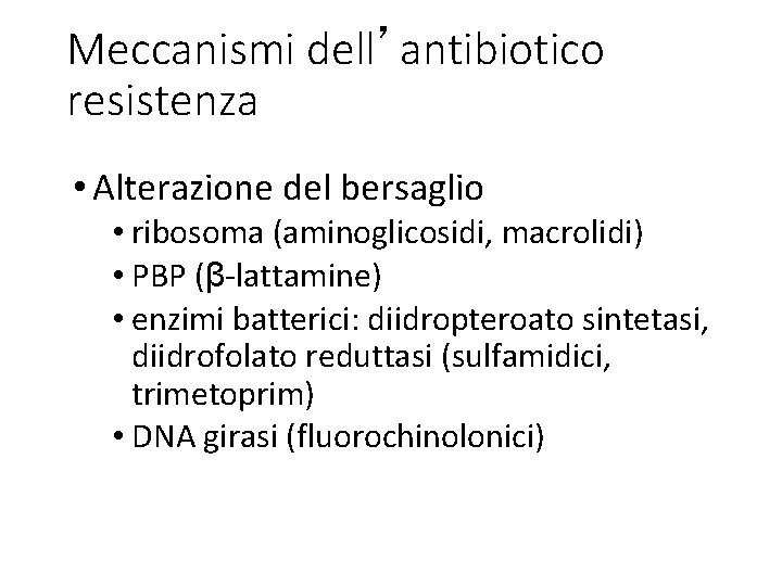 Meccanismi dell’antibiotico resistenza • Alterazione del bersaglio • ribosoma (aminoglicosidi, macrolidi) • PBP (β-lattamine)