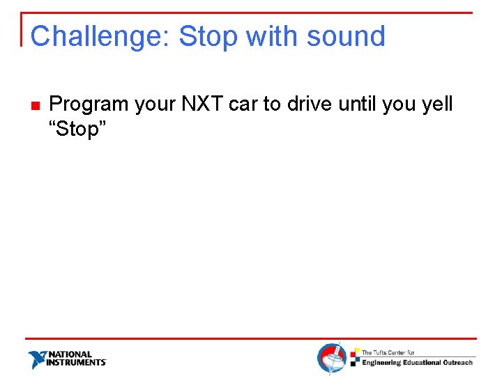 Challenge: Stop with sound n Program your NXT car to drive until you yell