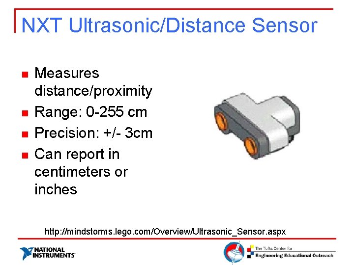 NXT Ultrasonic/Distance Sensor n n Measures distance/proximity Range: 0 -255 cm Precision: +/- 3