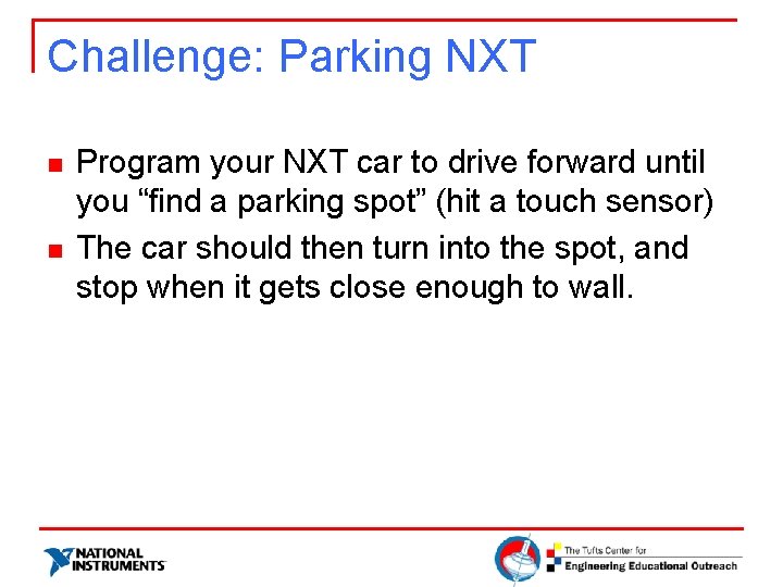 Challenge: Parking NXT n n Program your NXT car to drive forward until you