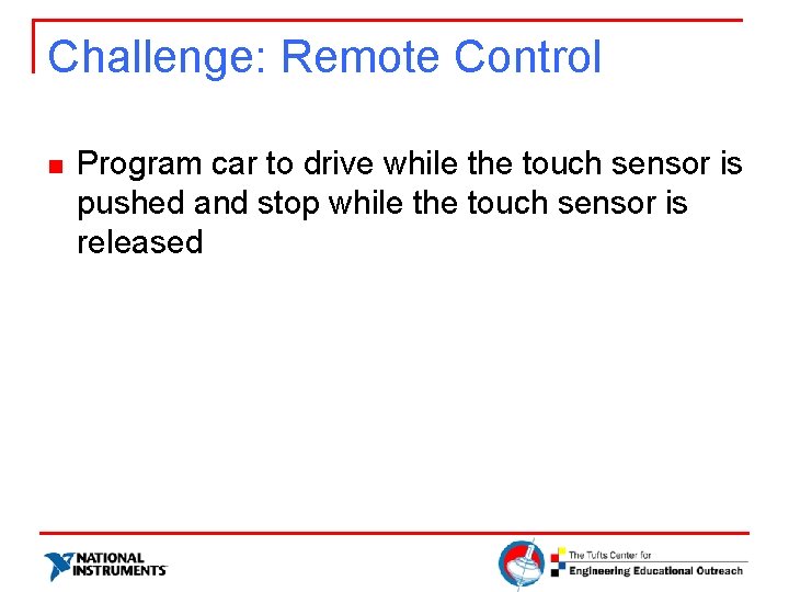 Challenge: Remote Control n Program car to drive while the touch sensor is pushed