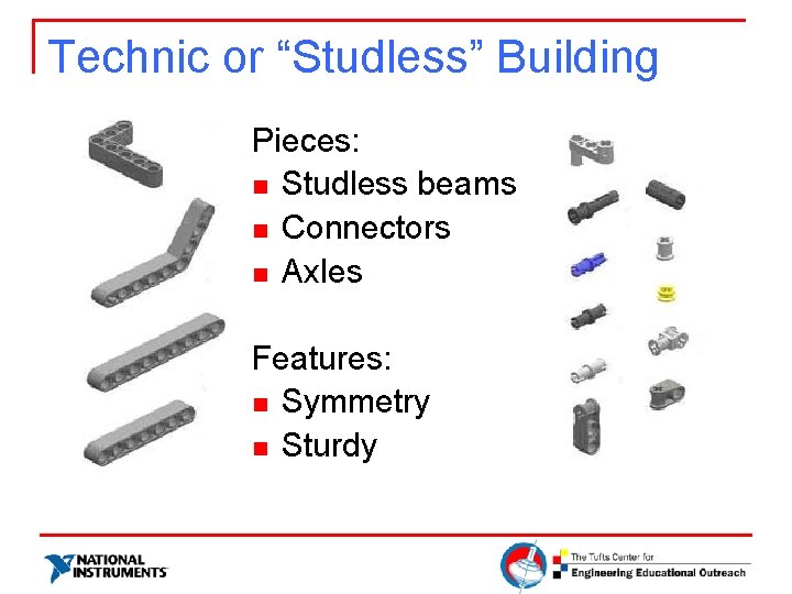 Technic or “Studless” Building Pieces: n Studless beams n Connectors n Axles Features: n