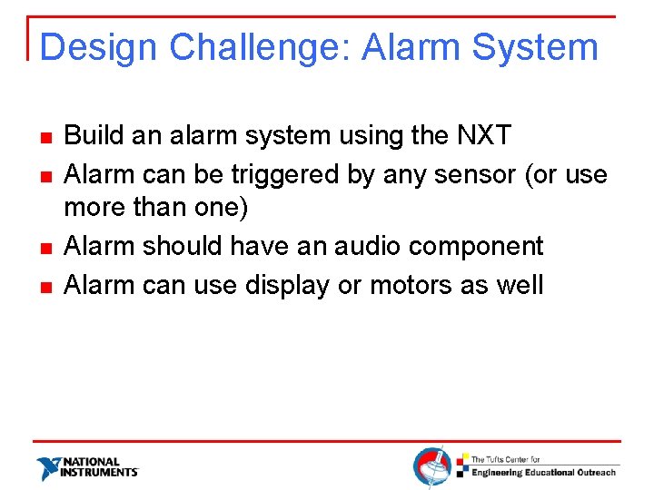 Design Challenge: Alarm System n n Build an alarm system using the NXT Alarm