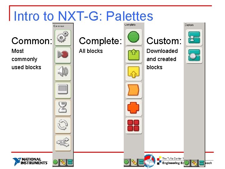 Intro to NXT-G: Palettes Common: Complete: Custom: Most commonly used blocks All blocks Downloaded