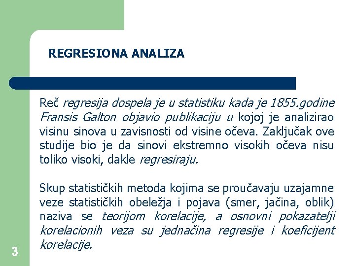 REGRESIONA ANALIZA Reč regresija dospela je u statistiku kada je 1855. godine Fransis Galton