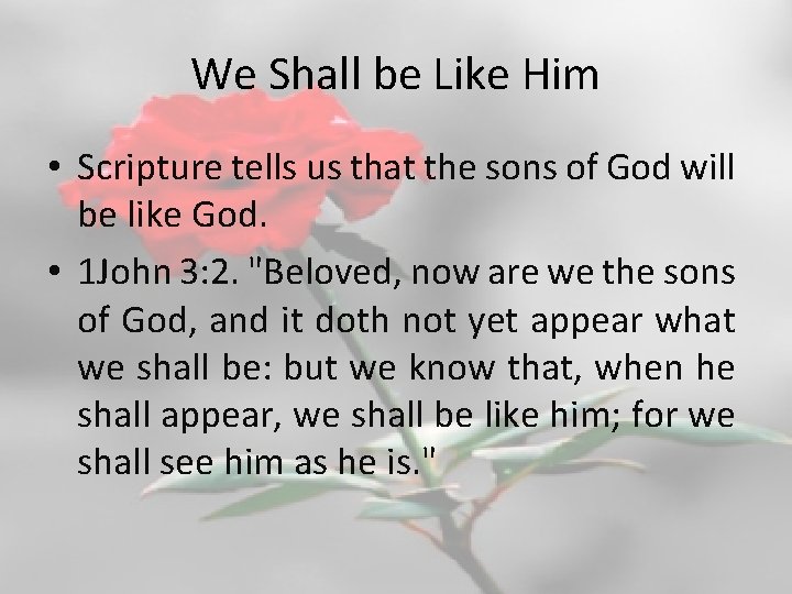 We Shall be Like Him • Scripture tells us that the sons of God