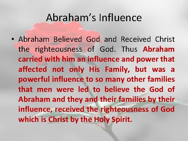 Abraham’s Influence • Abraham Believed God and Received Christ the righteousness of God. Thus