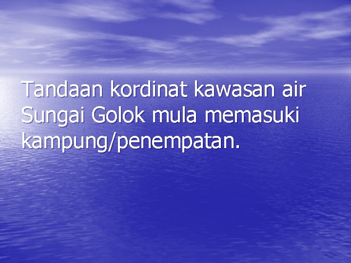 Tandaan kordinat kawasan air Sungai Golok mula memasuki kampung/penempatan. 