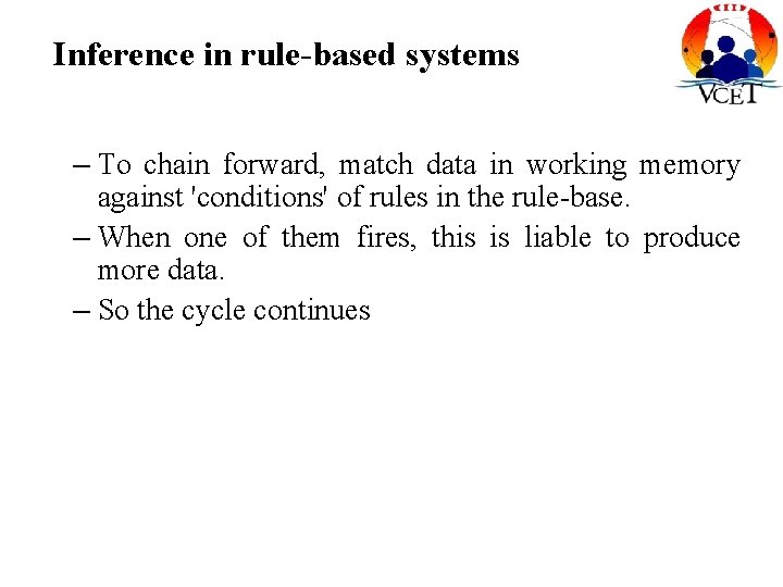 Inference in rule-based systems – To chain forward, match data in working memory against