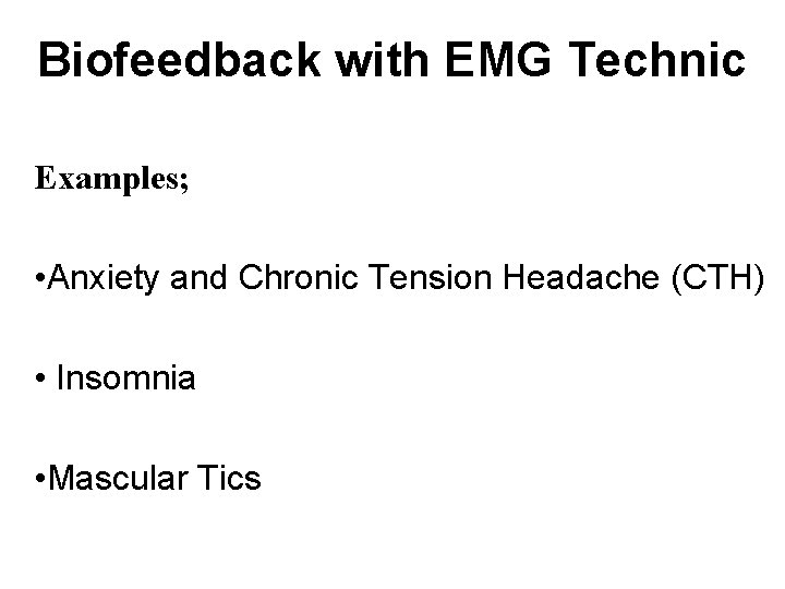 Biofeedback with EMG Technic Examples; • Anxiety and Chronic Tension Headache (CTH) • Insomnia