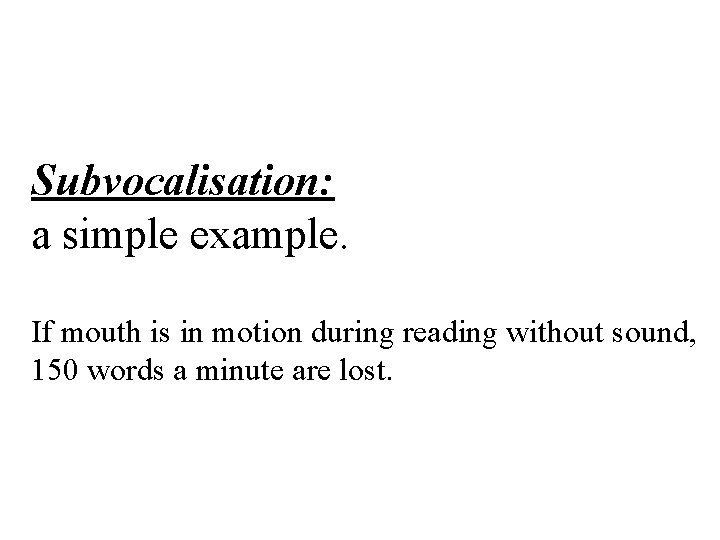 Subvocalisation: a simple example. If mouth is in motion during reading without sound, 150