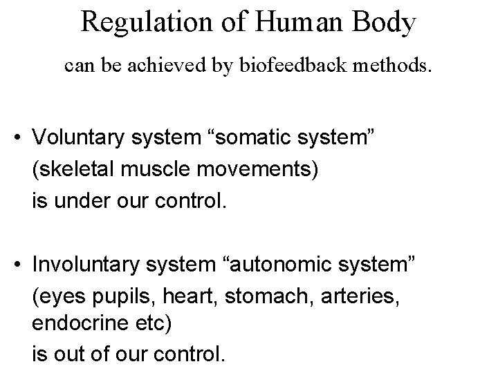 Regulation of Human Body can be achieved by biofeedback methods. • Voluntary system “somatic