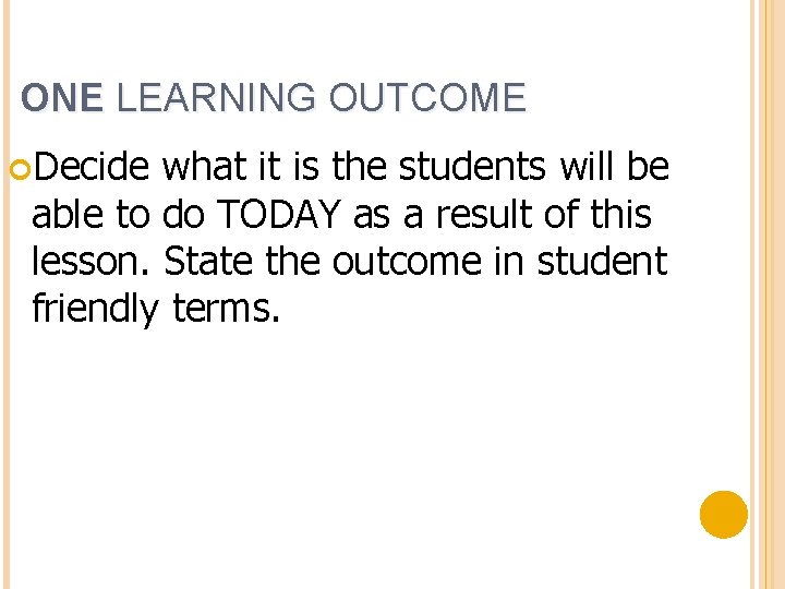 ONE LEARNING OUTCOME Decide what it is the students will be able to do