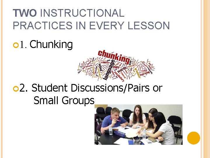 TWO INSTRUCTIONAL PRACTICES IN EVERY LESSON 1. Chunking 2. Student Discussions/Pairs or Small Groups