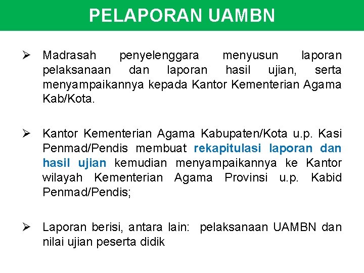 PELAPORAN UAMBN Ø Madrasah penyelenggara menyusun laporan pelaksanaan dan laporan hasil ujian, serta menyampaikannya
