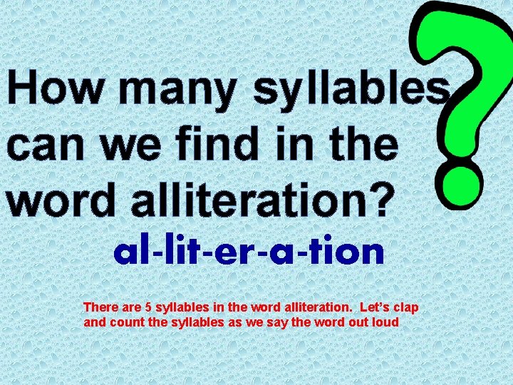 How many syllables can we find in the word alliteration? al-lit-er-a-tion There are 5