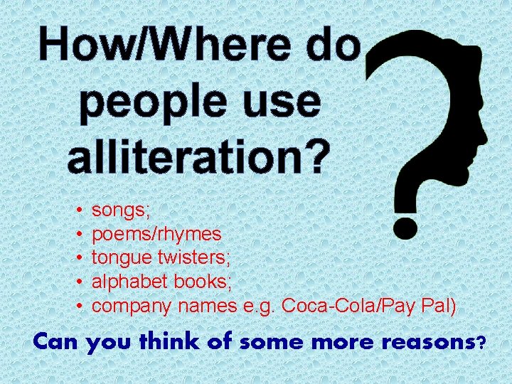 How/Where do people use alliteration? • • • songs; poems/rhymes tongue twisters; alphabet books;