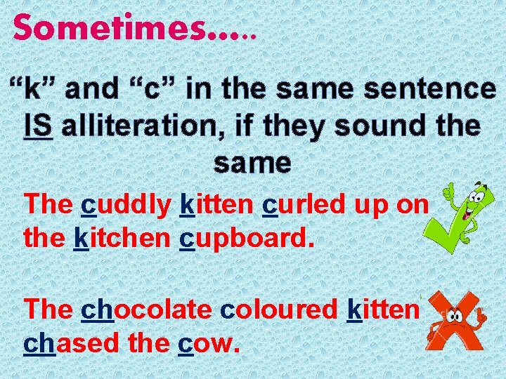 Sometimes…. . “k” and “c” in the same sentence IS alliteration, if they sound