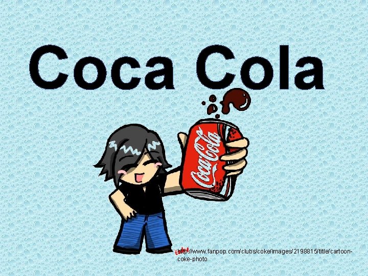 Coca Cola http: //www. fanpop. com/clubs/coke/images/2198815/title/cartooncoke-photo 