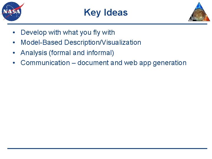 Key Ideas • • Develop with what you fly with Model-Based Description/Visualization Analysis (formal