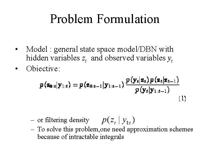 Problem Formulation • Model : general state space model/DBN with hidden variables zt and