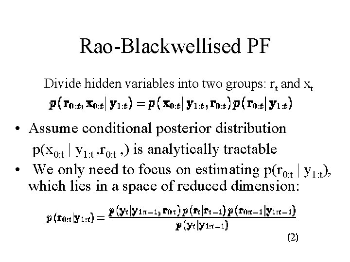 Rao-Blackwellised PF Divide hidden variables into two groups: rt and xt • Assume conditional