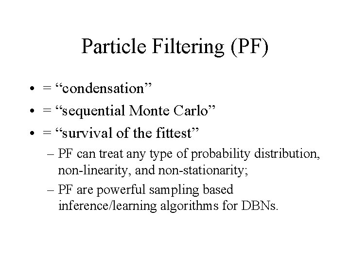 Particle Filtering (PF) • = “condensation” • = “sequential Monte Carlo” • = “survival