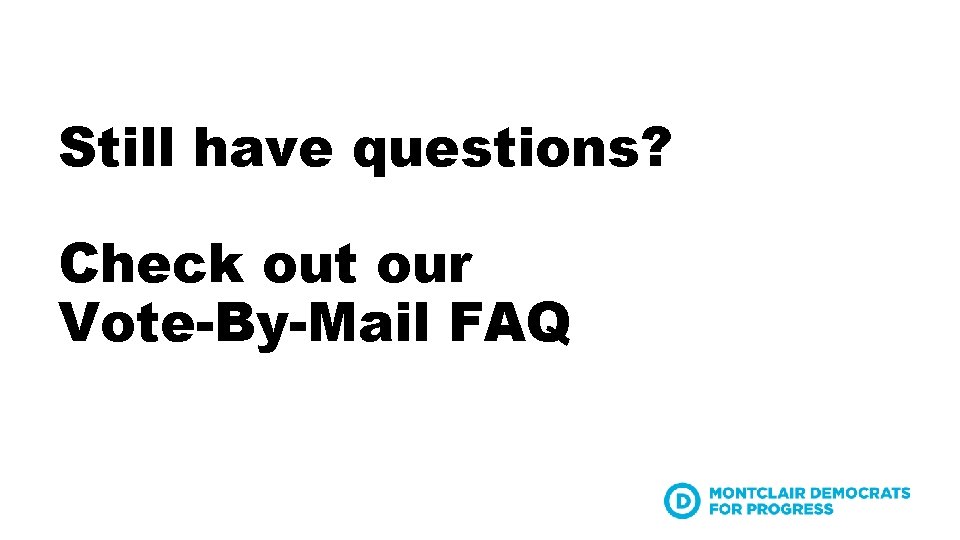 Still have questions? Check out our Vote-By-Mail FAQ 