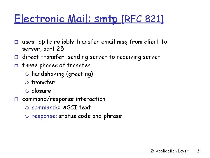 Electronic Mail: smtp [RFC 821] r uses tcp to reliably transfer email msg from