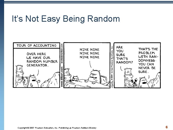 It’s Not Easy Being Random Copyright © 2007 Pearson Education, Inc. Publishing as Pearson