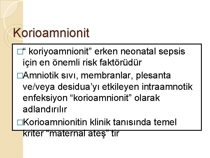 Korioamnionit �“ koriyoamnionit” erken neonatal sepsis için en önemli risk faktörüdür �Amniotik sıvı, membranlar,