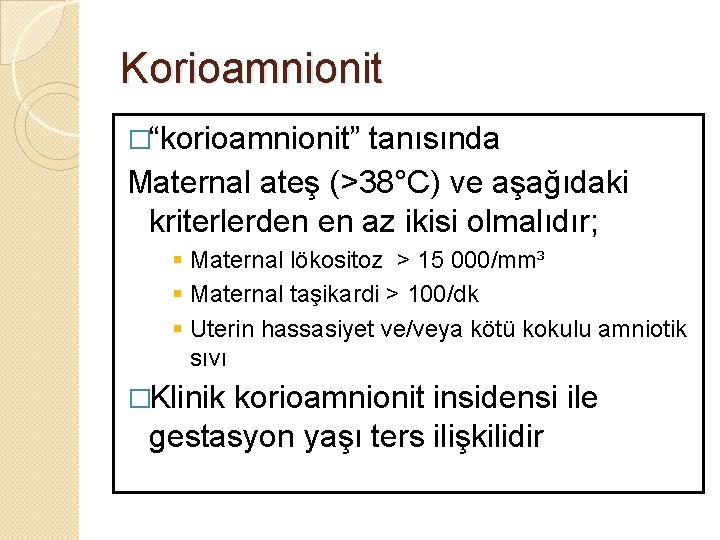Korioamnionit �“korioamnionit” tanısında Maternal ateş (>38°C) ve aşağıdaki kriterlerden en az ikisi olmalıdır; §